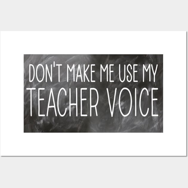 Don't Make Me Use My Teacher Voice Wall Art by FlippinTurtles